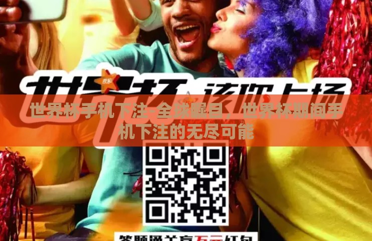 世界杯手机下注-全球瞩目,世界杯期间手机下注的无尽可能 世界杯手机下注-全球瞩目,世界杯期间手机下注的无尽可能