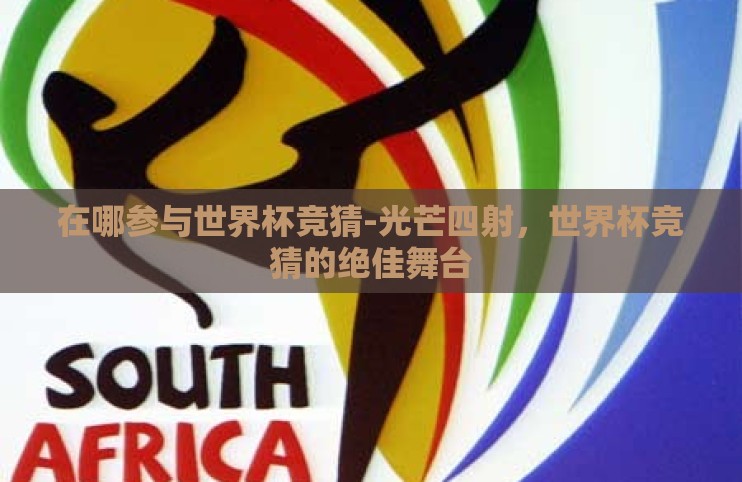 在哪参与世界杯竞猜-光芒四射，世界杯竞猜的绝佳舞台