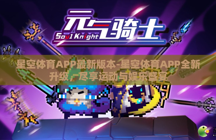 星空体育APP最新版本-星空体育APP全新升级,尽享运动与娱乐盛宴 星空体育APP最新版本-星空体育APP全新升级,尽享运动与娱乐盛宴
