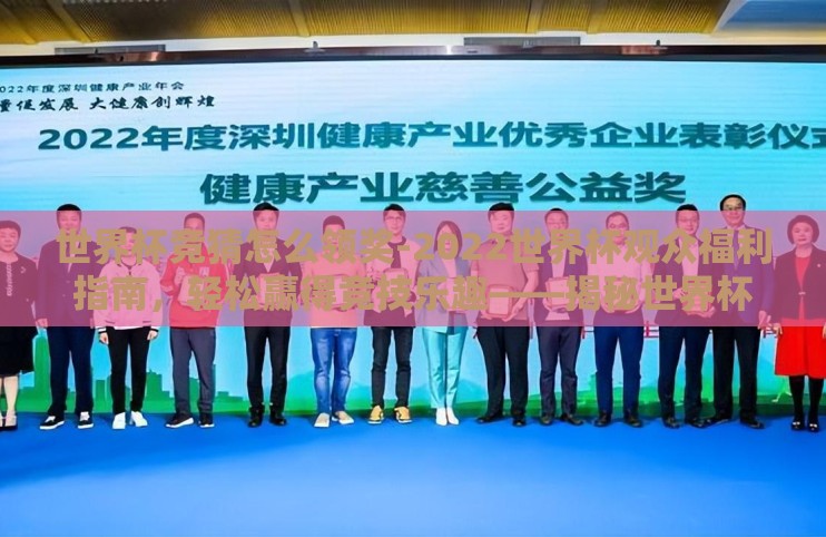 世界杯竞猜怎么领奖-2022世界杯观众福利指南,轻松赢得竞技乐趣——揭秘世界杯竞猜领奖攻略 世界杯竞猜怎么领奖-2022世界杯观众福利指南,轻松赢得竞技乐趣——揭秘世界杯竞猜领奖攻略